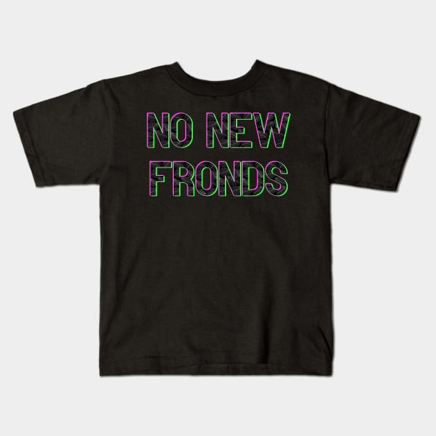 No New Friends Fern Frond Print Font Kids T-Shirt by Punderstandable